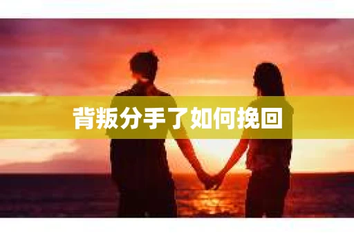 背叛分手了如何挽回