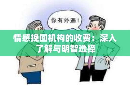 情感挽回机构的收费：深入了解与明智选择