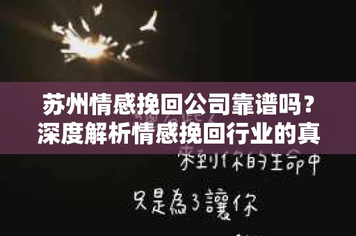 苏州情感挽回公司靠谱吗？深度解析情感挽回行业的真实面貌