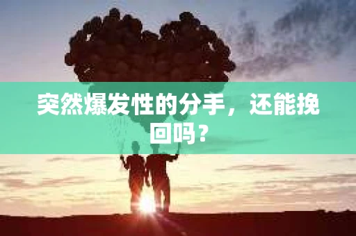 突然爆发性的分手，还能挽回吗？