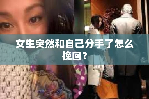 女生突然和自己分手了怎么挽回? 女生突然和自己分手了怎么挽回?