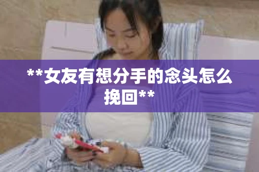 **女友有想分手的念头怎么挽回**