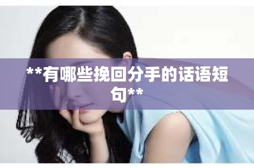 **有哪些挽回分手的话语短句**