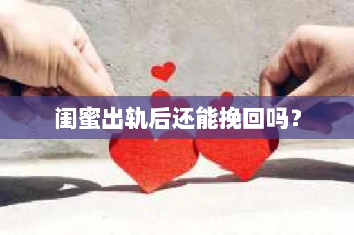闺蜜出轨后还能挽回吗？