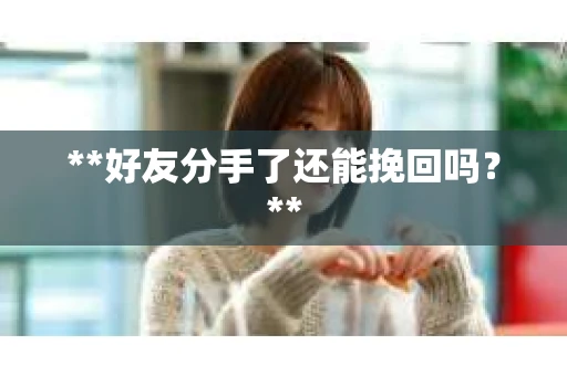 **好友分手了还能挽回吗？**