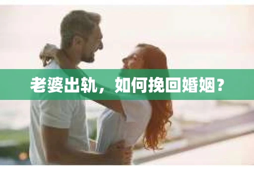 老婆出轨，如何挽回婚姻？