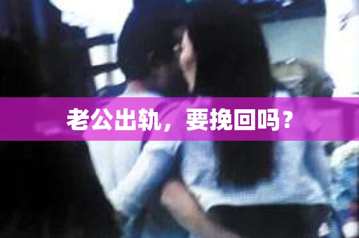 老公出轨，要挽回吗？