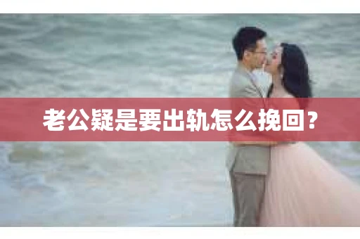 老公疑是要出轨怎么挽回？