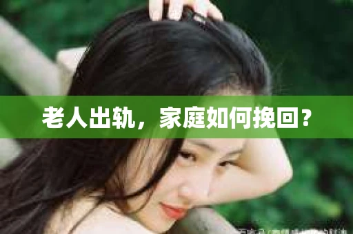 老人出轨，家庭如何挽回？