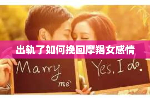 出轨了如何挽回摩羯女感情