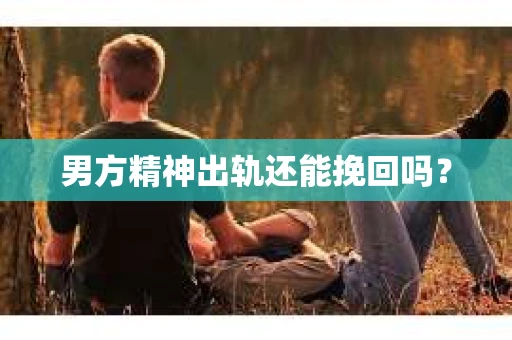 男方精神出轨还能挽回吗？