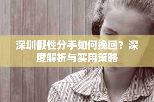 深圳假性分手如何挽回？深度解析与实用策略