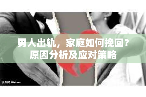 男人出轨，家庭如何挽回？原因分析及应对策略