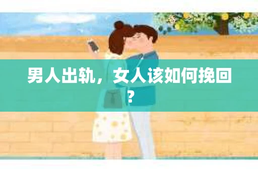 男人出轨，女人该如何挽回？