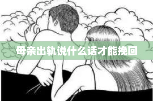 母亲出轨说什么话才能挽回