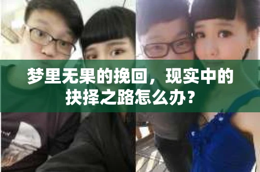 梦里无果的挽回，现实中的抉择之路怎么办？