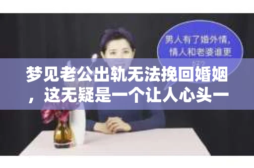 梦见老公出轨无法挽回婚姻，这无疑是一个让人心头一紧的梦境。在现实生活中，婚姻问题一直是人们关注的焦点，而梦境中的出轨，更是让人心生疑虑。那么，这样的梦境究竟预示着什么？我们又该如何面对呢？今天，就让我们一起来探讨一下这个话题。