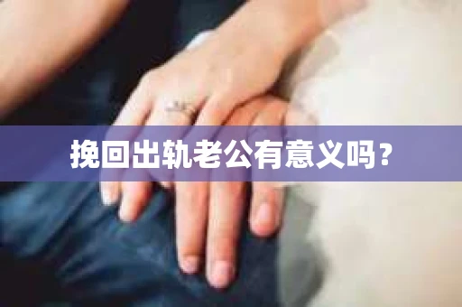 挽回出轨老公有意义吗？