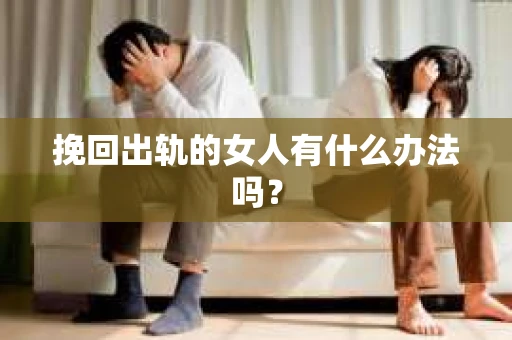 挽回出轨的女人有什么办法吗？