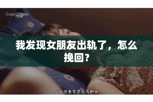 我发现女朋友出轨了，怎么挽回？