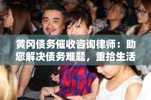 黄冈债务催收咨询律师：助您解决债务难题，重拾生活信心