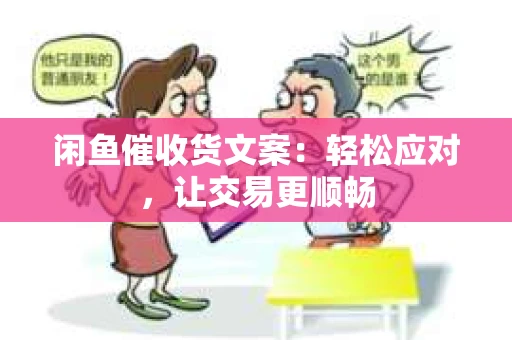 闲鱼催收货文案：轻松应对，让交易更顺畅