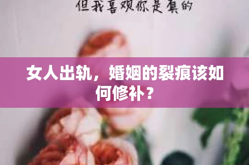 女人出轨，婚姻的裂痕该如何修补？