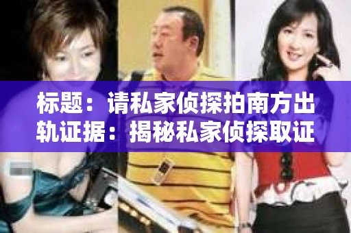 标题：请私家侦探拍南方出轨证据：揭秘私家侦探取证过程