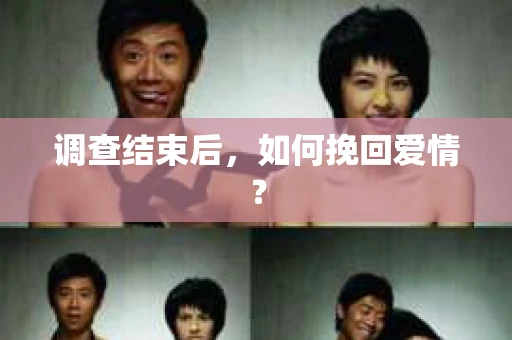 调查结束后，如何挽回爱情？