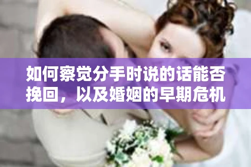 如何察觉分手时说的话能否挽回，以及婚姻的早期危机信号？