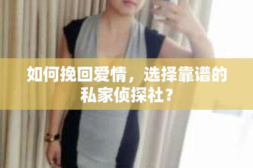 如何挽回爱情,选择靠谱的私家侦探社? 如何挽回爱情,选择靠谱的私家侦探社?