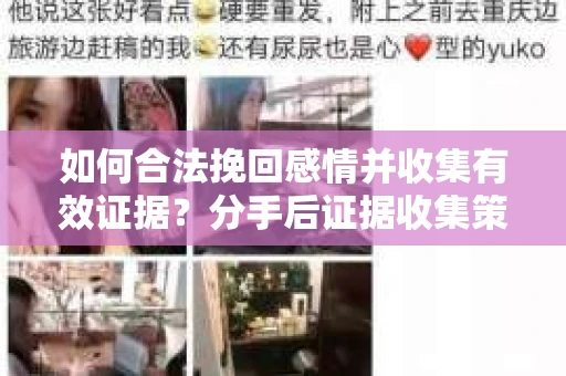 如何合法挽回感情并收集有效证据？分手后证据收集策略