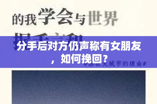 分手后对方仍声称有女朋友，如何挽回？