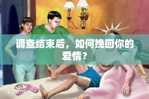 调查结束后，如何挽回你的爱情？