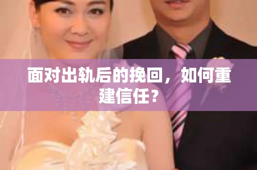 面对出轨后的挽回，如何重建信任？