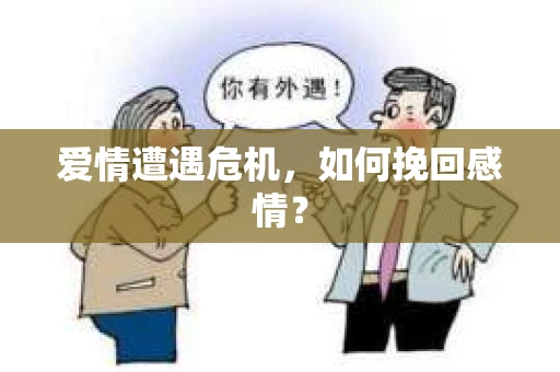 爱情遭遇危机，如何挽回感情？