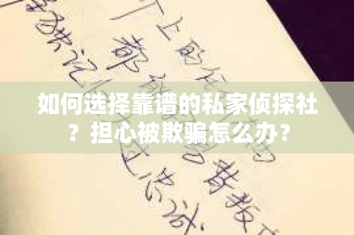 如何选择靠谱的私家侦探社?担心被欺骗怎么办? 如何选择靠谱的私家侦探社?担心被欺骗怎么办?