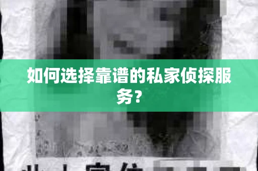 如何选择靠谱的私家侦探服务？