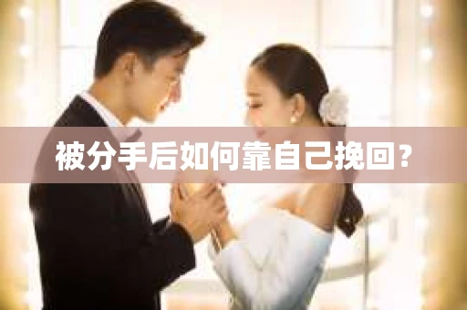 被分手后如何靠自己挽回？