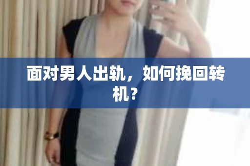 面对男人出轨，如何挽回转机？