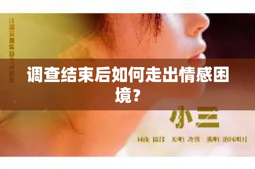 调查结束后如何走出情感困境？