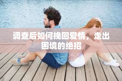 调查后如何挽回爱情，走出困境的绝招