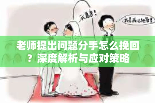 老师提出问题分手怎么挽回？深度解析与应对策略