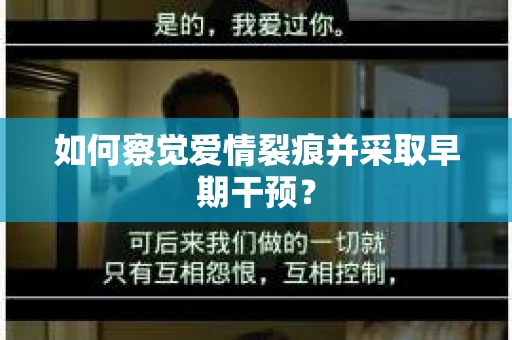 如何察觉爱情裂痕并采取早期干预？