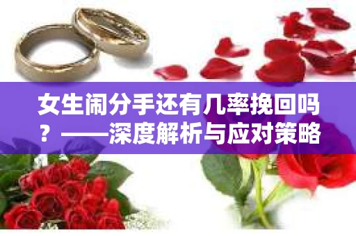 女生闹分手还有几率挽回吗？——深度解析与应对策略