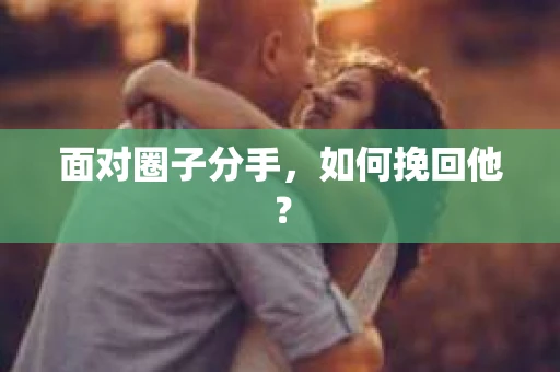 面对圈子分手，如何挽回他？