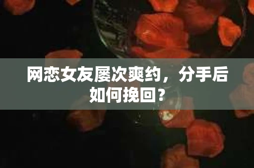 网恋女友屡次爽约，分手后如何挽回？