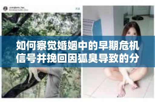 如何察觉婚姻中的早期危机信号并挽回因狐臭导致的分手？