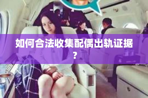 如何合法收集配偶出轨证据？