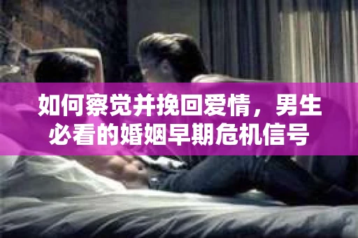 如何察觉并挽回爱情，男生必看的婚姻早期危机信号